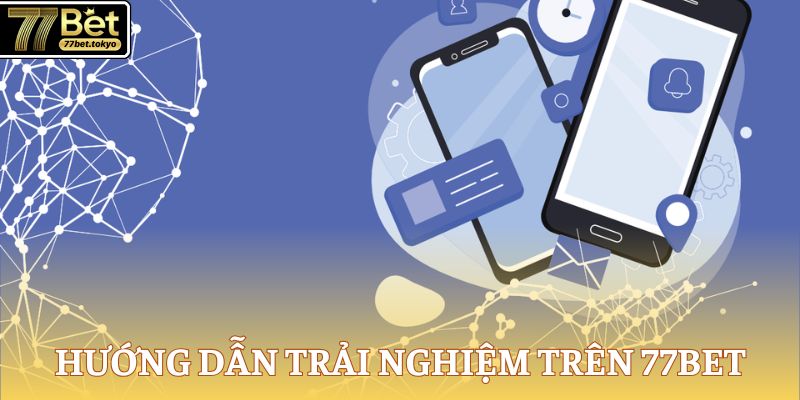 77Bet - Thương Hiệu Đình Đám, Đăng Ký Rinh Tiền Tỷ Mỗi Ngày 18 Hướng dẫn trải nghiệm trên 77Bet
