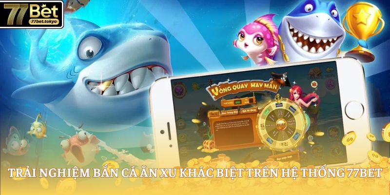 Bắn Cá Ăn Xu - Hành Trình Săn Thưởng Cùng Tựa Game Hot 2 Trải nghiệm bắn cá ăn xu khác biệt trên hệ thống 77Bet