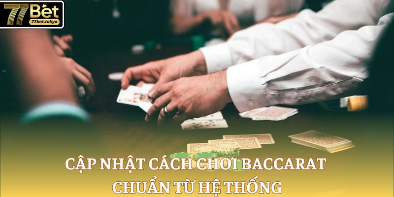 Cách Chơi Baccarat - Quy Định Chi Tiết Trên Bàn Cược 3 Cập nhật cách chơi Baccarat chuẩn từ hệ thống
