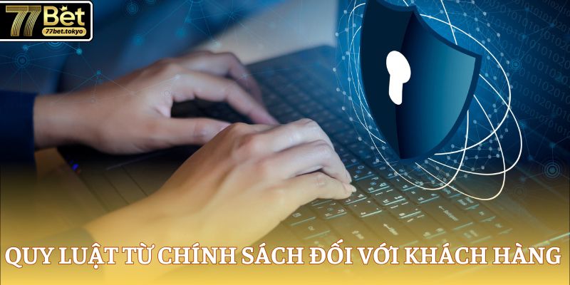Chính Sách Bảo Mật 77Bet - Quy Định Đảm Bảo An Toàn Dữ Liệu 2 Quy luật từ chính sách đối với khách hàng tham gia