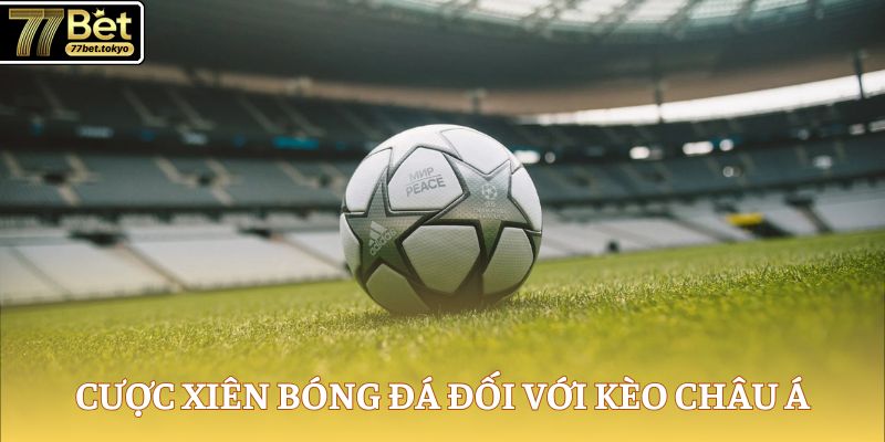 Cược Xiên Bóng Đá - HÌnh Thức Cược Hấp Dẫn, Nhuận Cao 3 Cược xiên bóng đá đối với kèo châu Á