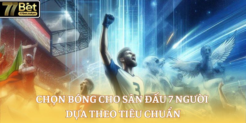 Chọn bóng cho sân đấu 7 người dựa theo tiêu chuẩn