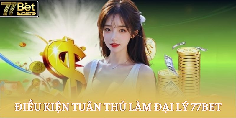 Đại Lý 77Bet - Đối Tác Độc Quyền, Thu Nhuận Khủng Mỗi Tháng 3 Điều kiện tuân thủ làm đại lý 77Bet
