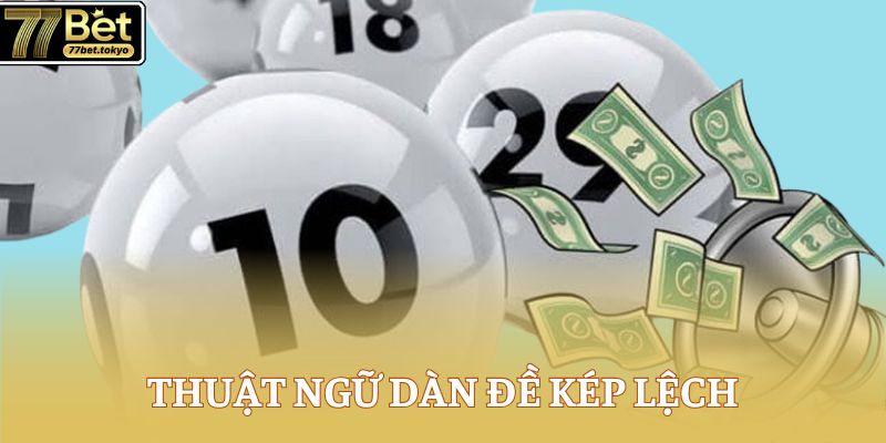Dàn Đề Kép Lệch - Cách Đánh Chuẩn Xác Tăng Tỷ Lệ Thắng 2 Thuật ngữ dàn đề kép lệch