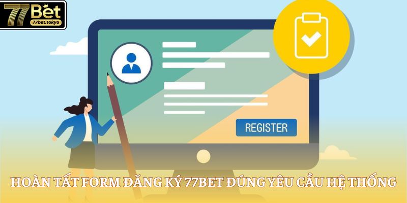Đăng Ký 77Bet - Truy Cập Sân Chơi Giải Trí Cực Đỉnh 3 Hoàn tất form đăng ký 77Bet đúng yêu cầu hệ thống