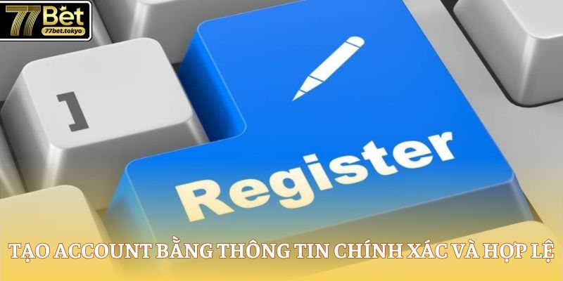 Đăng Ký 77Bet - Truy Cập Sân Chơi Giải Trí Cực Đỉnh 2 Tạo account bằng thông tin chính xác và hợp lệ
