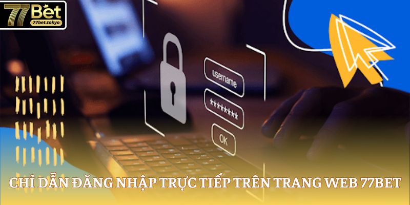 Đăng Nhập 77Bet - Truy Cập Game Hot Chỉ Trong Vài Giây 2 Chỉ dẫn đăng nhập trực tiếp trên trang web 77Bet
