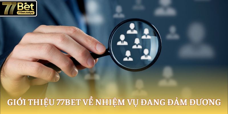 Giới Thiệu 77Bet - Sân Chơi Đẳng Cấp Nhất Châu Á 2025 1 Giới thiệu 77Bet về nhiệm vụ đang đảm đương