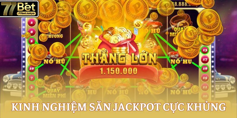 Nổ Hũ Triệu Đô - Chiến Thuật Đổi Đời Với Jackpot Khủng 3 Kinh nghiệm săn Jackpot cực khủng từ chuyên gia