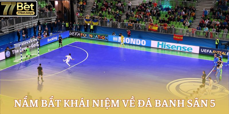 Đá Banh Sân 5 - Luật Tham Gia Thi Đấu Chi Tiết Cần Nắm 2 Nắm bắt khái niệm về đá banh sân 5