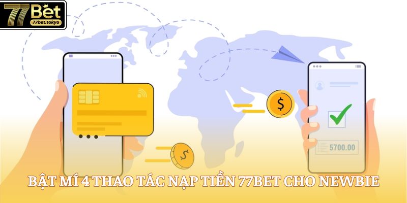 Nạp Tiền 77Bet - Bước Khởi Đầu Cho Trải Nghiệm Hấp Dẫn 3 Bật mí 4 thao tác nạp tiền 77Bet cho newbie