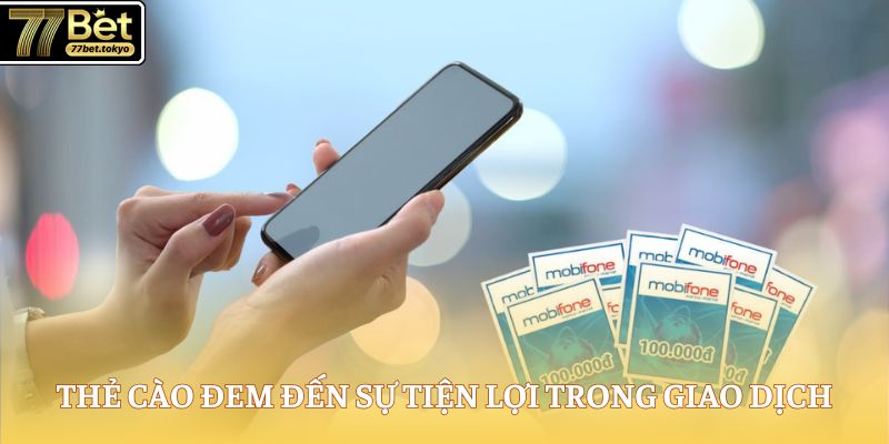 Nạp Tiền 77Bet - Bước Khởi Đầu Cho Trải Nghiệm Hấp Dẫn 2 Thẻ cào đem đến sự tiện lợi trong giao dịch