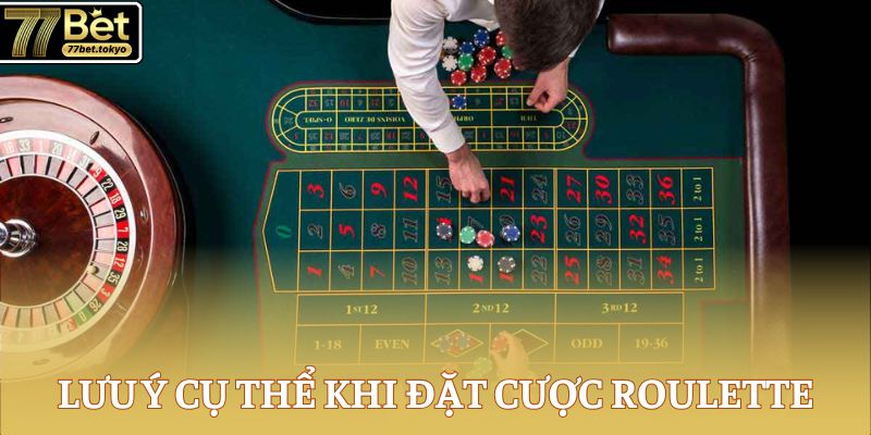 Những lưu ý cụ thể khi đặt cược Roulette