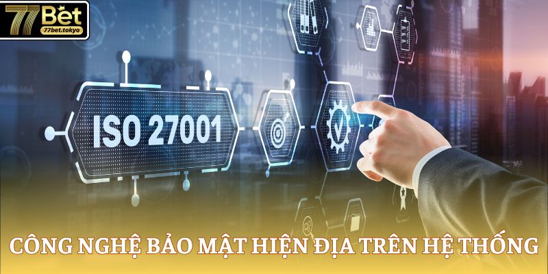 Quyền Riêng Tư 77Bet - Tôn Trọng Và Bảo Mật Thông Tin 2 Công nghệ bảo mật hiện địa trên hệ thống