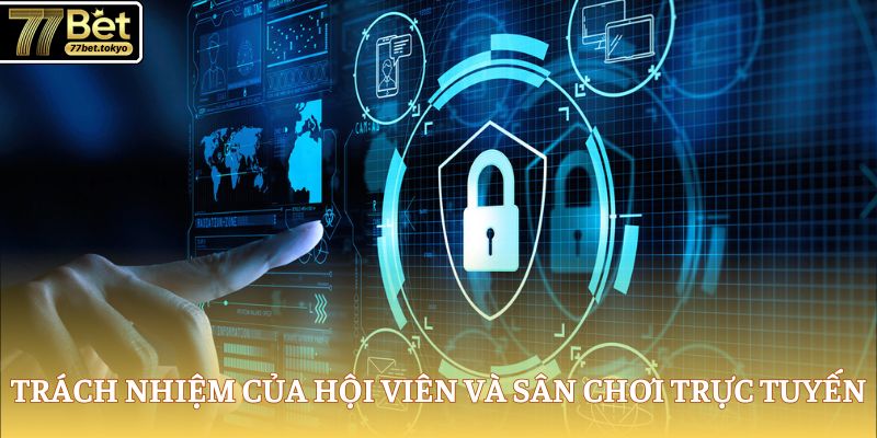 Quyền Riêng Tư 77Bet - Tôn Trọng Và Bảo Mật Thông Tin 3 Trách nhiệm của hội viên và sân chơi trực tuyến