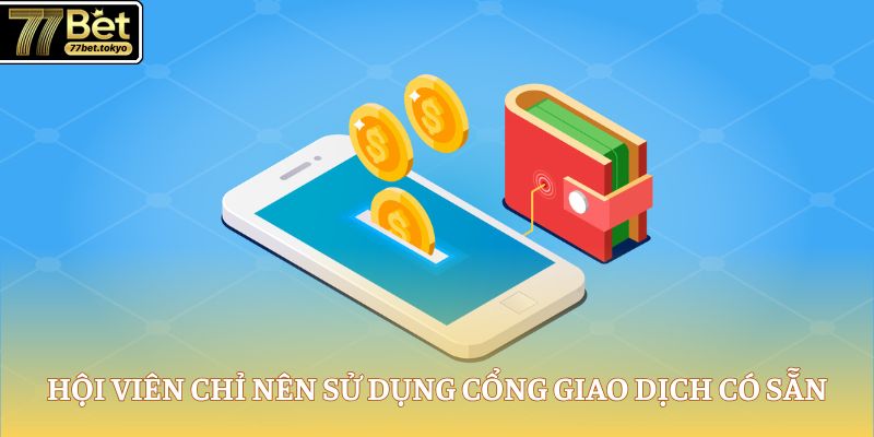 Rút Tiền 77Bet - Hướng Dẫn Lĩnh Thưởng Thành Công Ngay 4 Hội viên chỉ nên sử dụng cổng giao dịch có sẵn