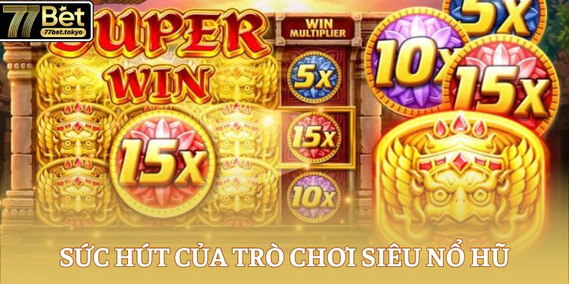 Sức hút của trò chơi siêu nổ hũ