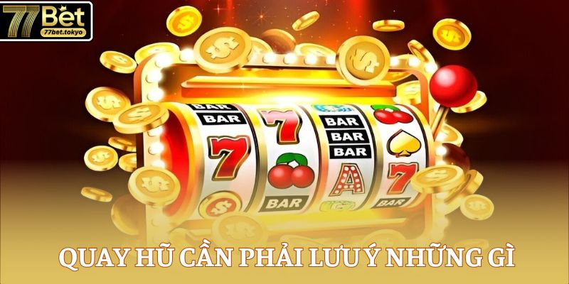 Nổ Hũ Triệu Đô - Chiến Thuật Đổi Đời Với Jackpot Khủng 4 Tham gia quay hũ cần phải lưu ý những gì?